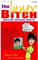 The Inner Bitch: Guide to Men, Relationships, Dating, Etc.