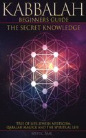Kabbalah Beginners Guide the Secret Knowledge, Tree of Life, Jewish Mysticism, Qabalah Magick and the Spiritual Life