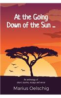 At the Going Down of the Sun ......: An anthology of stories, essays and verse by an old soldier ... before he too fades away.