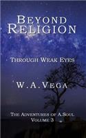 Beyond Religion: Through Weak Eyes: The Adventures of A.Soul