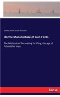 On the Manufacture of Gun-Flints: The Methods of Excavating for Fling, the age of Palæolithic man