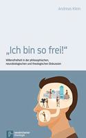 Ich bin so frei!: Willensfreiheit in der philosophischen, neurobiologischen und theologischen Diskussion
