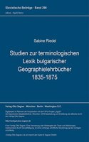 Studien Zur Terminologischen Lexik Bulgarischer Geographielehrbuecher (1835-1875)