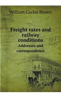 Freight Rates and Railway Conditions Addresses and Correspondence