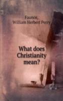 WHAT DOES CHRISTIANITY MEAN