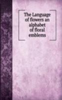 Language of flowers an alphabet of floral emblems