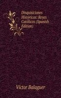 Disquisiciones Historicas: Reyes Catolicos (Spanish Edition)