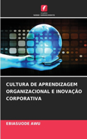 Cultura de Aprendizagem Organizacional E Inovação Corporativa