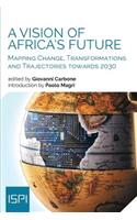 A Vision of Africa's Future: Mapping Change, Transformations and Trajectories towards 2030(Ispi Publications)