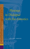 Plotinus in Dialogue with the Gnostics: (11 Studies in Platonism, Neoplatonism, and the Platonic Tradition)
