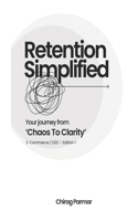 Retention Simplified: Your Journey From Chaos To Clarity (E-Commerce / D2C)