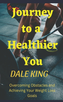 Journey to a Healthier You: Overcoming Obstacles and Achieving Your Weight Loss Goals