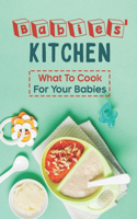 Babies' Kitchen: What To Cook For Your Babies: Kitchen Guide