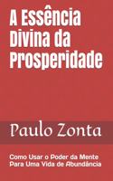 Essência Divina da Prosperidade: Como Usar o Poder da Mente Para Uma Vida de Abundância