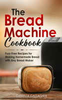 The Bread Machine Cookbook: Fuss-Free Recipes for Making Homemade Bread with Any Bread Maker