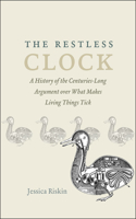 Restless Clock: A History of the Centuries-Long Argument over What Makes Living Things Tick