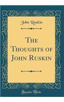 The Thoughts of John Ruskin (Classic Reprint)
