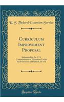Curriculum Improvement Proposal: Submitted to the U. S. Commissioner of Education Under the Provisions of Public Law 531 (Classic Reprint)