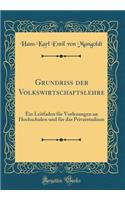 Grundriss Der Volkswirtschaftslehre: Ein Leitfaden Für Vorlesungen an Hochschulen Und Für Das Privatstudium (Classic Reprint)