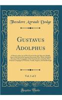 Gustavus Adolphus, Vol. 1 of 2: A History of the Art of War from Its Revival After the Middle Ages to the End of the Spanish Succession War, with a Detailed Account of the Campaign