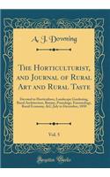 The Horticulturist, and Journal of Rural Art and Rural Taste, Vol. 5: Devoted to Horticulture, Landscape Gardening, Rural Architecture, Botany, Pomology, Entomology, Rural Economy, &c; July to December, 1850 (Classic Reprint): Devoted to Horticulture, Landscape Gardening, Rural Architecture, Botany, Pomology, Entomology, Rural Economy, &c; July to December, 1850 (Classic R