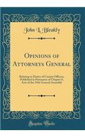 Opinions of Attorneys General: Relating to Duties of County Officers, Published in Pursuance of Chapter 8, Acts of the 35th General Assembly (Classic Reprint)