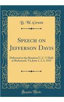 Speech on Jefferson Davis: Delivered at the Reunion U. C. V Held at Richmond, Va; June 1, 2, 3, 1915 (Classic Reprint): Delivered at the Reunion U. C. V Held at Richmond, Va; June 1, 2, 3, 1915 (Classic Reprint)