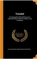 Trinidad: Its Geography, Natural Resources, Administration, Present Condition, and Prospects