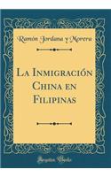 La InmigraciÃ³n China En Filipinas (Classic Reprint)