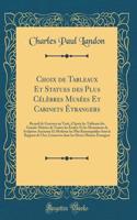 Choix de Tableaux Et Statues Des Plus CÃ©lÃ¨bres MusÃ©es Et Cabinets Ã?trangers: Recueil de Gravures Au Trait, d'AprÃ¨s Les Tableaux Des Grands-MaÃ®tres de Toutes Les Ã?coles; Et Les Monumens de Sculpture Ancienne Et Moderne Les Plus Remarquables S