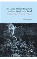 The Elisha-Hazael Paradigm and the Kingdom of Israel: The Politics of God in Ancient Syria-Palestine