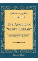 The Anglican Pulpit Library: Sermons, Outlines, Illustrations for Sundays and Holy Days of the Year, Original and Selected; Epiphany to Septuagesima (Classic Reprint)