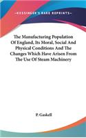 The Manufacturing Population Of England, Its Moral, Social And Physical Conditions And The Changes Which Have Arisen From The Use Of Steam Machinery