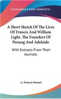 A Short Sketch Of The Lives Of Francis And William Light, The Founders Of Penang And Adelaide