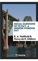 Social Questions of To-Day. a Shorter Working Day