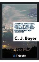 Maternal impressions; a study of child life before and after birth, and their effect upon individual life and character