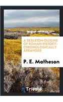 A Skeleton Outline of Roman History: Chronologically Arranged