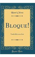 Bloque!: Vaudeville En Un Acte (Classic Reprint): Vaudeville En Un Acte (Classic Reprint)