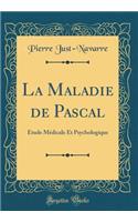 La Maladie de Pascal: Ã?tude MÃ©dicale Et Psychologique (Classic Reprint)