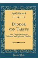 Diodor von Tarsus: Vier Pseudojustinische Schriften als Eigentum Diodors (Classic Reprint)