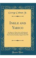 Inkle and Yarico: An Opera, in Three Acts; As Performed at the Theatre-Royal in the Hay-Market; First Acted on Saturday, August 11th, 1787 (Classic Reprint)