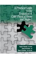 Practical Guide to the Evaluation of Child Physical Abuse and Neglect