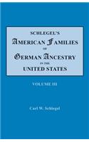 Schlegel's American Families of German Ancestry in the United States. In Four Volumes, Volume III