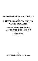Genealogical Abstracts of Princess Anne County, Va. from Deed Books & Minute Books 6 & 7, 1740-1762