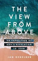 The View From Above: An Exposition of God's Revelation to John