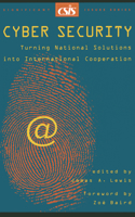 Cyber Security: Turning National Solutions into International Cooperation : A Report of the Csis Technology and Public Policy Program
