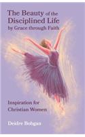 The Beauty of the Disciplined Life by Grace through Faith