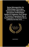 Revue Rétrospective, Ou Bibliothèque Historique, Contenant Des Mémoires Et Documents Authentiques Inédits Et Originaux, Pour Servir À L'histoire Proprement Dite, À La Biographie, À L'histoire De La Littérature Et Des Arts ......