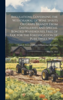 Regulations Governing the Withdrawal of Wine Spirits Or Grape Brandy From Distilleries and Special Bonded Warehouses, Free of Tax, for the Fortification of Pure Sweet Wines: May 14, 1913