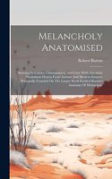 Melancholy Anatomised: Showing Its Causes, Consequences, And Cure With Anecdotic Illustrations Drawn From Ancient And Modern Sources, Principally Founded On The Larger Wor